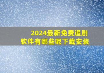 2024最新免费追剧软件有哪些呢下载安装