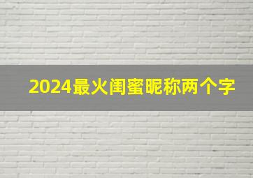 2024最火闺蜜昵称两个字