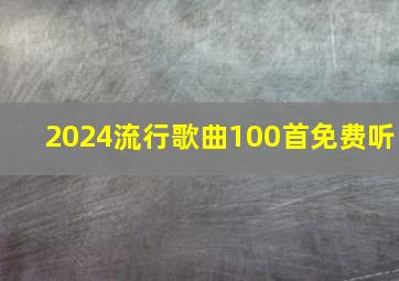 2024流行歌曲100首免费听