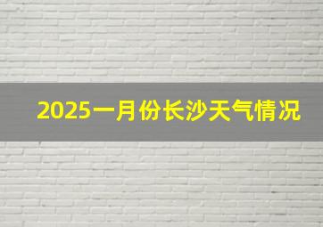 2025一月份长沙天气情况