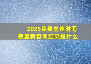 2025免费高速时间表最新查询结果是什么