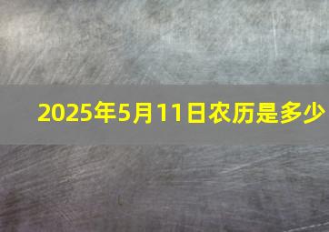 2025年5月11日农历是多少