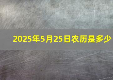 2025年5月25日农历是多少