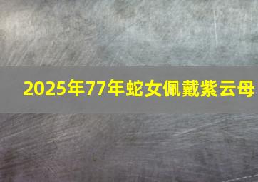 2025年77年蛇女佩戴紫云母