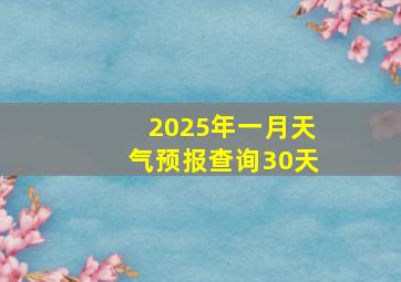 2025年一月天气预报查询30天