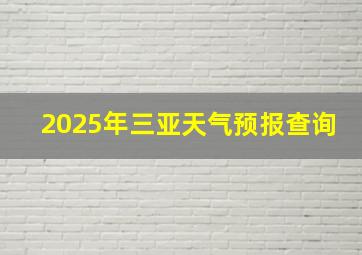 2025年三亚天气预报查询