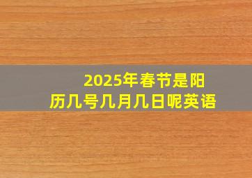 2025年春节是阳历几号几月几日呢英语