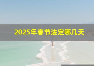 2025年春节法定哪几天