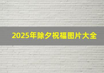 2025年除夕祝福图片大全