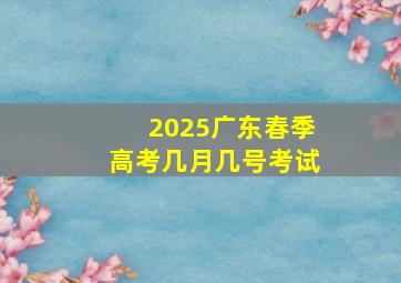 2025广东春季高考几月几号考试