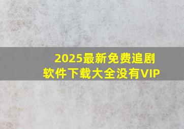 2025最新免费追剧软件下载大全没有VIP