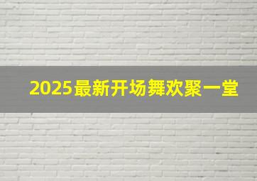 2025最新开场舞欢聚一堂