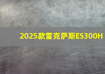 2025款雷克萨斯ES300H