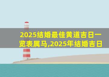 2025结婚最佳黄道吉日一览表属马,2025年结婚吉日