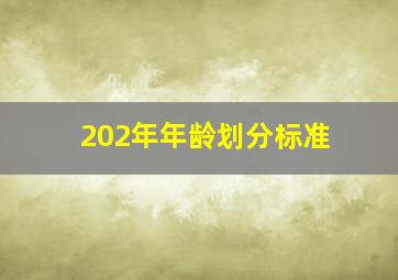 202年年龄划分标准