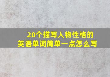 20个描写人物性格的英语单词简单一点怎么写