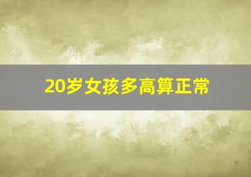 20岁女孩多高算正常