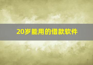 20岁能用的借款软件