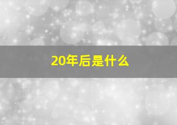 20年后是什么