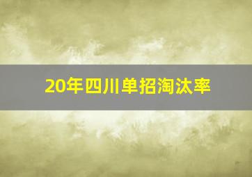 20年四川单招淘汰率