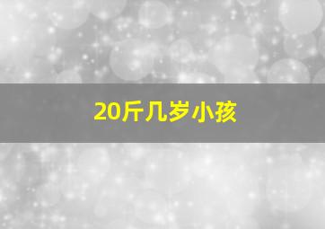 20斤几岁小孩