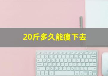 20斤多久能瘦下去