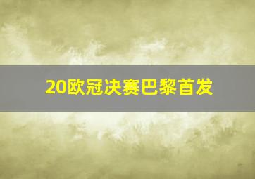 20欧冠决赛巴黎首发