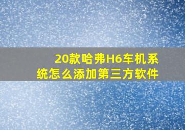 20款哈弗H6车机系统怎么添加第三方软件