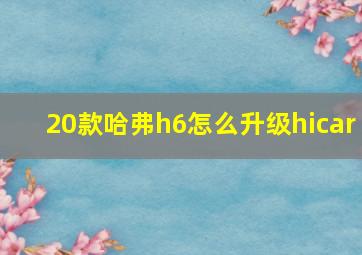 20款哈弗h6怎么升级hicar