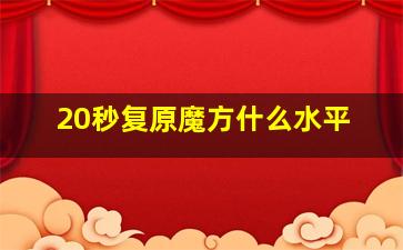 20秒复原魔方什么水平