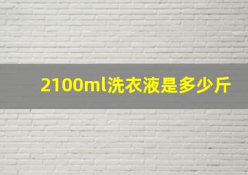 2100ml洗衣液是多少斤