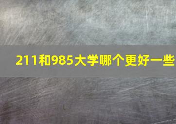 211和985大学哪个更好一些