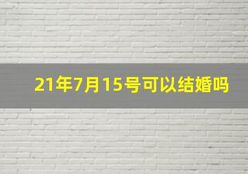 21年7月15号可以结婚吗