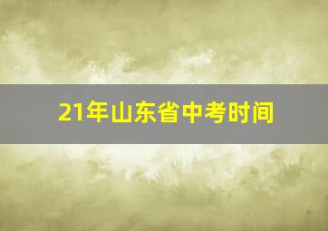 21年山东省中考时间