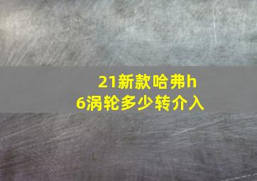 21新款哈弗h6涡轮多少转介入