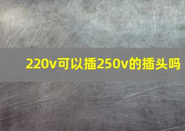 220v可以插250v的插头吗