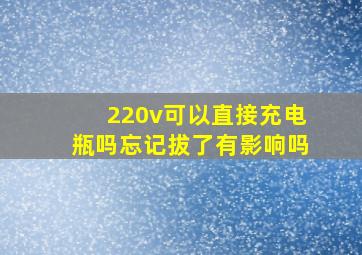 220v可以直接充电瓶吗忘记拔了有影响吗