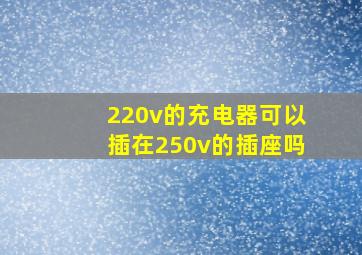 220v的充电器可以插在250v的插座吗