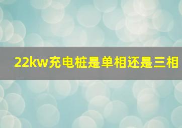 22kw充电桩是单相还是三相