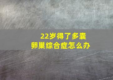 22岁得了多囊卵巢综合症怎么办