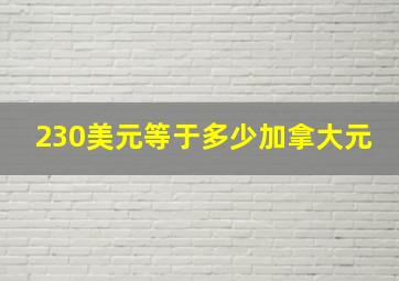 230美元等于多少加拿大元