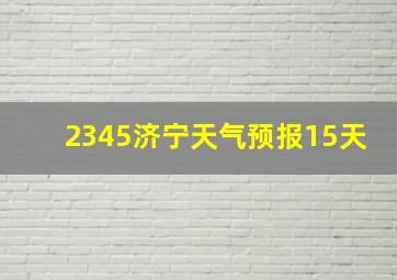 2345济宁天气预报15天