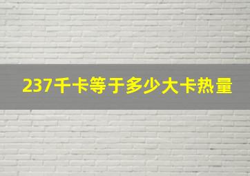 237千卡等于多少大卡热量