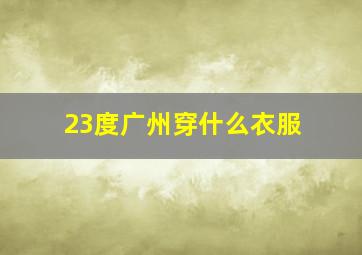 23度广州穿什么衣服