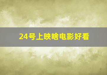 24号上映啥电影好看