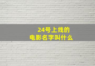 24号上线的电影名字叫什么