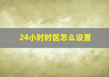 24小时时区怎么设置