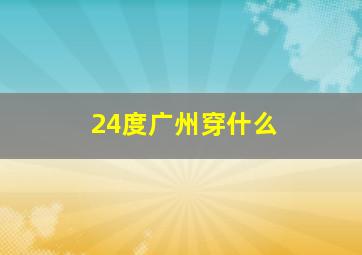 24度广州穿什么