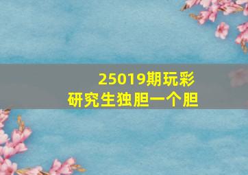 25019期玩彩研究生独胆一个胆