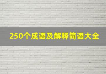 250个成语及解释简语大全